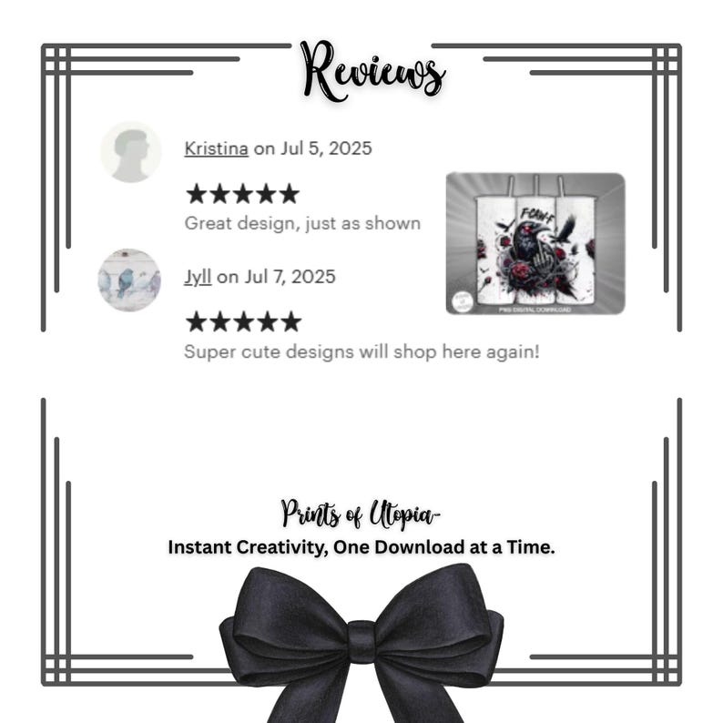 May include: A black and white graphic with the word "Reviews" at the top. Below are customer reviews with star ratings. The bottom of the graphic has a black bow and the text "Prints of Utopia - Instant Creativity, One Download at a Time."