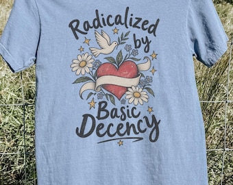 „Radikalisiert durch grundlegende Anständigkeit“-Shirt, Politisches Protest-T-Shirt, Geschenk für feministische Aktivistinnen, Liberale Kleidung, Soziale Gerechtigkeit, Liberales Damen-Shirt