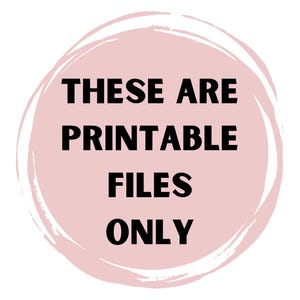 May include: A digital graphic with the text "THESE ARE PRINTABLE FILES ONLY" in bold black letters. The text is centered within a light pink circle with a white brushstroke effect, set against a white background.