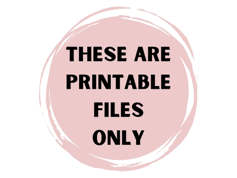 May include: A digital graphic with the text "THESE ARE PRINTABLE FILES ONLY" in bold black letters. The text is centered within a light pink circle with a white brushstroke effect, set against a white background.