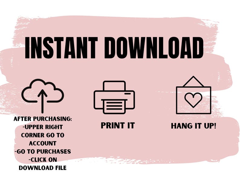 May include: Pink background with the words "INSTANT DOWNLOAD" in bold black letters. Below are three icons: a cloud with an upward arrow, a printer, and a framed heart. Text below the cloud explains how to download the file.