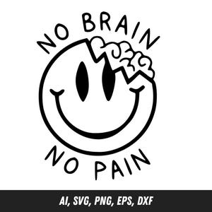 May include: Black and white graphic of a smiley face with a cracked head, revealing a brain. The words "NO BRAIN" and "NO PAIN" are arched around the smiley face. Below the image are the words "AI, SVG, PNG, EPS, DXF".