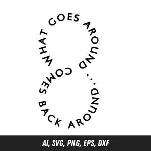 May include: Black and white graphic design featuring the phrase "What goes around comes back around" arranged in a figure-eight shape. The bottom of the image includes file type options: AI, SVG, PNG, EPS, and DXF.