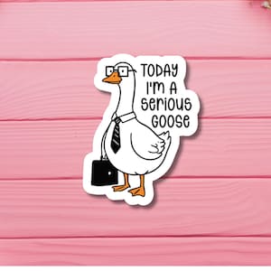 Today I&#39;m a Serious Goose Vinyl Sticker | Funny Goose Decal | Waterproof Sticker for Laptop, Water Bottle, Journal, Notebook