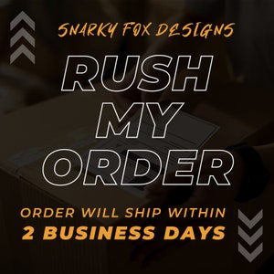 May include: A black and white graphic with the text "SNARKY FOX DESIGNS" in white text. The text "RUSH MY ORDER" is in white text with a black outline. The text "ORDER WILL SHIP WITHIN 2 BUSINESS DAYS" is in orange text. The graphic has a black background with gray arrows on the left and right sides.