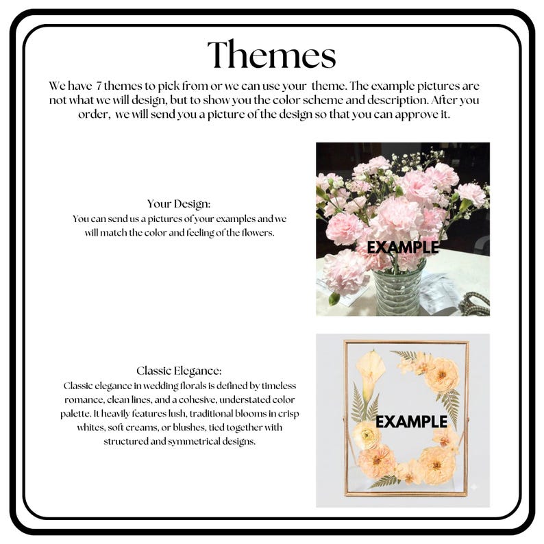 May include: An informational graphic titled Themes with text explaining custom floral design services. It displays two example images: a vase filled with pink carnations and a rectangular gold frame containing pressed light orange flowers and green ferns.