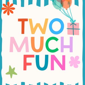 May include: A greeting card with a white center and teal striped borders. The text reads TWO MUCH FUN in colorful letters. Illustrations include a cluster of translucent balloons, a pink gift box, an orange flower, a green star, and a pink flower.
