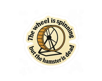 The wheel is spinning, but the hamster is dead sticker