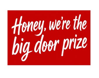 Honey we're the big door prize Kiss-Cut Vinyl Decal | Funny Script Sticker