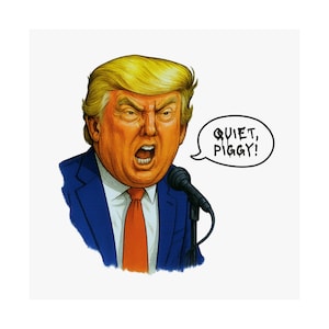 May include: Illustration of a man with orange skin, blonde hair, and a blue suit, yelling into a microphone. A speech bubble says "QUIET, PIGGY!"