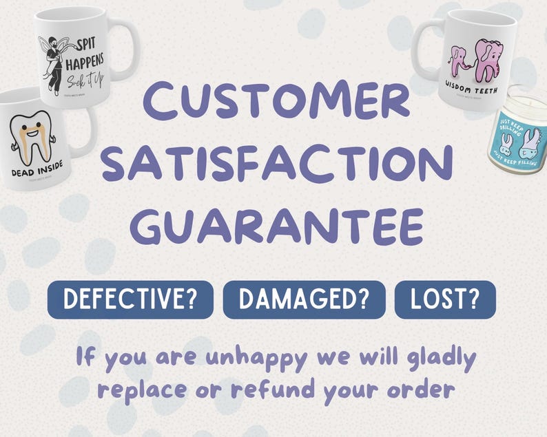 May include: A customer satisfaction guarantee graphic featuring white ceramic mugs with dental-themed illustrations and text including 'SPIT HAPPENS', 'DEAD INSIDE', 'WISDOM TEETH', and 'JUST KEEP DRILLING'. The text reads 'CUSTOMER SATISFACTION GUARANTEE'.