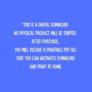 May include: Text on a blue background states: "THIS IS A DIGITAL DOWNLOAD. NO PHYSICAL PRODUCT WILL BE SHIPPED. AFTER PURCHASE, YOU WILL RECEIVE A PRINTABLE PDF FILE THAT YOU CAN INSTANTLY DOWNLOAD AND PRINT AT HOME."