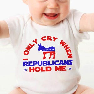 I Only Cry When Republicans Hold Me, Funny Political Bodysuit, Anti Conservative Baby Gift, Liberal Baby Bodysuit, Democrat Kid T-shirt
