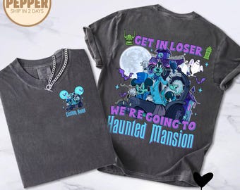 Get In Loser We’re Going To Haunted Mansion Shirt Mickey & Friends Hitchhiking Ghosts Tee Disneyland Halloween Shirt Trick or Treat Shirt