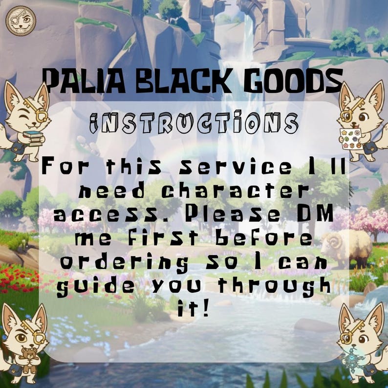 May include: An image with the text "PALIA BLACK GOODS INSTRUCTIONS". The instructions state that character access is needed for the service and to DM before ordering. The image has a background of a landscape with cartoon foxes.