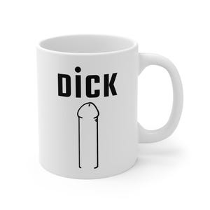 May include: White ceramic mug with a black graphic of a penis and the word "DICK" in bold, capital letters. The mug has a curved handle and a cylindrical shape.