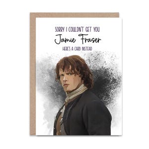 May include: A greeting card with a portrait of a man with brown hair and a black coat. The text on the card reads "Sorry I couldn't get you Jamie Fraser, here's a card instead."