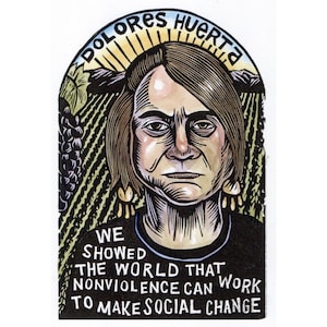 May include: A woodcut-style portrait of Dolores Huerta, with the text "Dolores Huerta" above her head. The image includes the quote, "We showed the world that nonviolence can work to make social change."