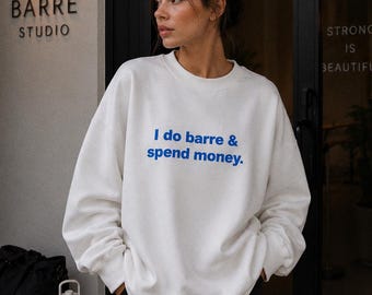 Barre & Spend Money Sweatshirt | Barre Workout Funny Saying