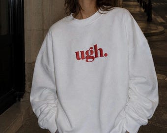 Embroidered ugh. sweatshirt | minimalist sarcastic text crewneck