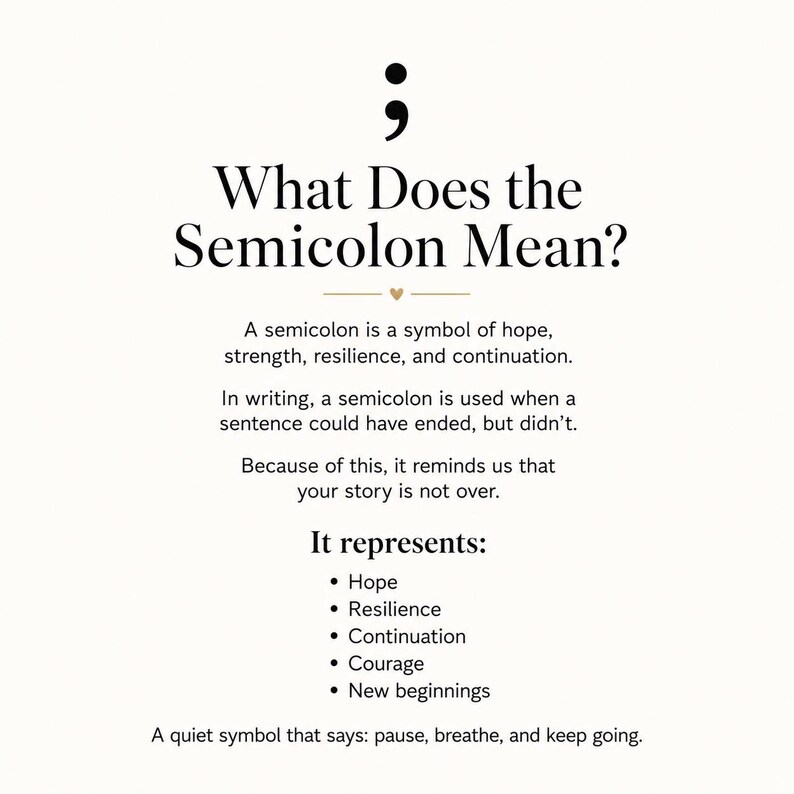 Puede incluir: Un gr&aacute;fico informativo blanco con un punto y coma negro en la parte superior, seguido del texto: What Does the Semicolon Mean? A semicolon is a symbol of hope, strength, resilience, and continuation. It represents: Hope, Resilience, Continuation, Courage, New beginnings. A quiet symbol that says: pause, breathe, and keep going.