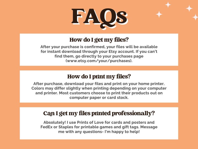 May include: An orange background with the word "FAQs" in brown. Three white rectangular boxes contain text about downloading and printing files purchased on Etsy. The text includes instructions and website addresses.