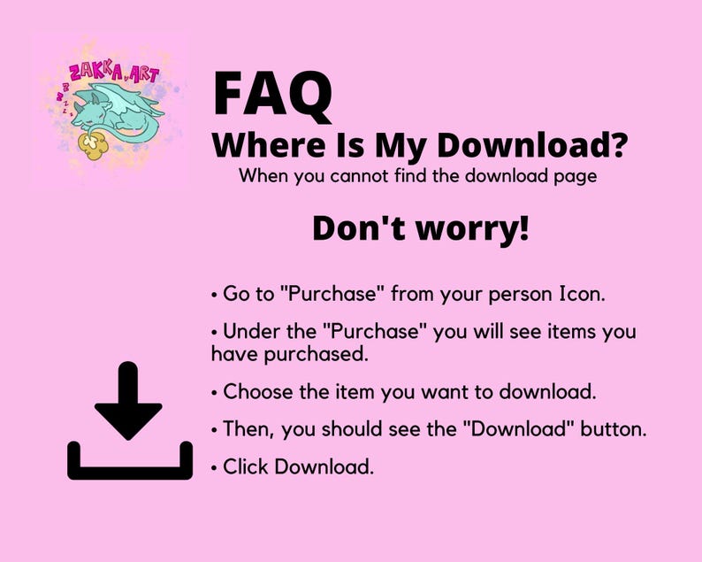 May include: Pink graphic with the text "FAQ Where Is My Download?" and instructions on how to download a purchase. Includes a cartoon dragon and a download icon. The text reads "Don't worry!" and provides step-by-step guidance.