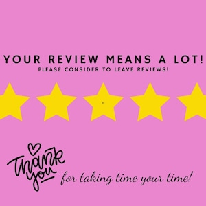 May include: Pink background with five yellow stars and the text "YOUR REVIEW MEANS A LOT! PLEASE CONSIDER TO LEAVE REVIEWS!" in black. Below the stars is the phrase "Thank you for taking your time!" in a handwritten style.