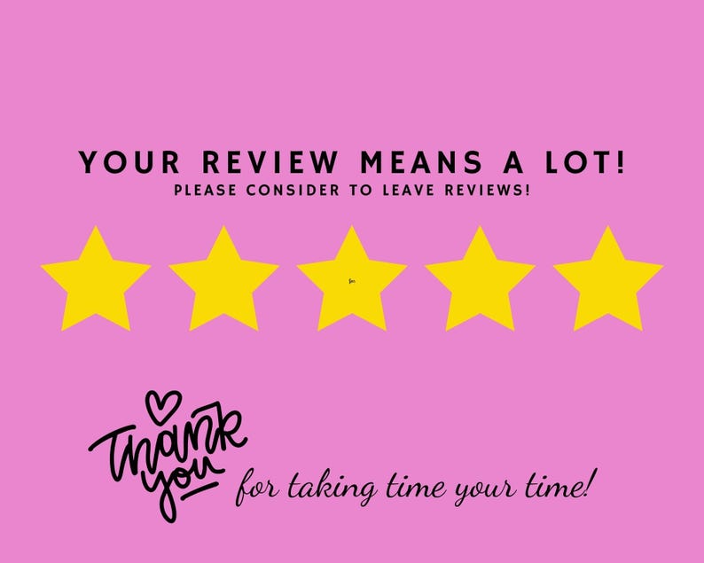 May include: Pink background with five yellow stars and the text "YOUR REVIEW MEANS A LOT! PLEASE CONSIDER TO LEAVE REVIEWS!" in black. Below the stars is the phrase "Thank you for taking your time!" in a handwritten style.