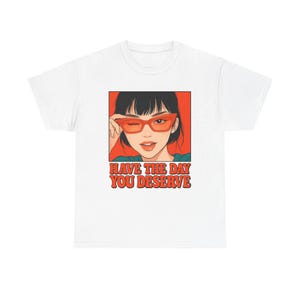 Trendy Graphic Tee - &quot;Have The Day You Deserve&quot; - Casual Wear, Gift for Women, Birthday, Self-Care, Fashion Statement