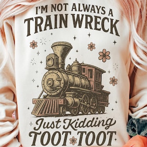 I&#39;m Not Always A Train Wreck Just Kidding Toot PNG, Funny Mental Health Humor png, Trendy Sarcastic Train Snarky Hot Mess Vibes Sublimation