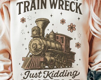 I'm Not Always A Train Wreck Just Kidding Toot PNG, Funny Mental Health Humor png, Trendy Sarcastic Train Snarky Hot Mess Vibes Sublimation