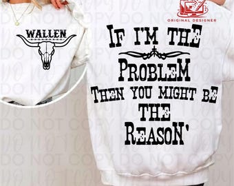 If I'm The Problem, Then You Might Be the Reason SVG || File for Cricut Cutting || Morgan Wallen SVG
