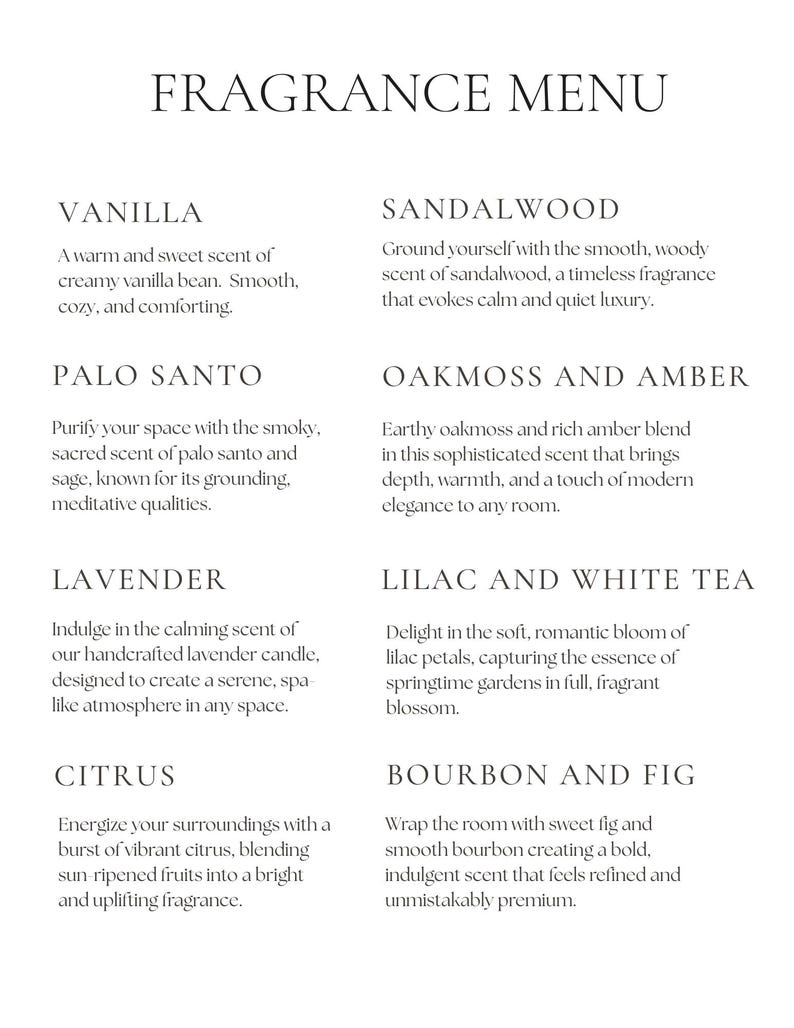 Vanilla, Sandalwood, Palo Santo, Oak moss and Amber, Lavender, Lilac and White Tea, and Bourbon and Fig