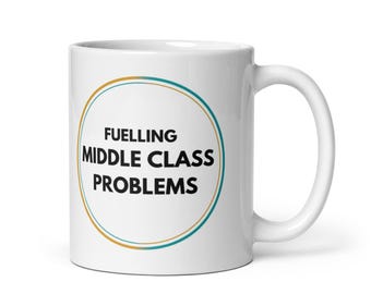 Fuelling Middle Class Problems Colour Mug – Funny Middle Class Gift, Birthday or Retirement Present