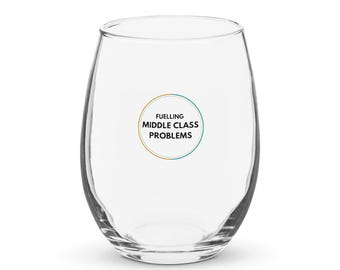 Fuelling Middle Class Problems Stemless Wine Glass – Funny Middle Class Gift, Birthday or Retirement Present