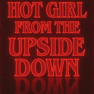 May include: A red neon sign on a dark background. The sign reads "HOT GIRL FROM THE UPSIDE DOWN" in a bold, retro font. The text is reflected below, creating a symmetrical design.