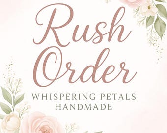 Rush Order Whispering Petals Handmade This is a service upgrade not a physical product
