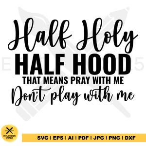 Half Hood Half Holy Svg, That Means Pray With Me  Don&#39;t Play With Me Svg, Christian svg, Pray With Me svg, Cut File For Cricut.