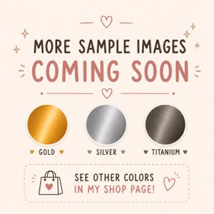May include: A graphic display with the text MORE SAMPLE IMAGES COMING SOON. Below are three circular swatches in gold, silver, and titanium colors. A rectangular box at the bottom contains a shopping bag icon and the text SEE OTHER COLORS IN MY SHOP PAGE!