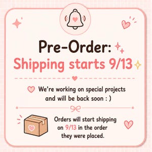 May include: A light pink square sign with rounded corners featuring a bell icon with a heart, small stars, and hearts. The text reads: Pre-Order: Shipping starts 9/13. We&rsquo;re working on special projects and will be back soon : ). Orders will start shipping on 9/13 in the order they were placed, accompanied by a small brown box icon with a heart.