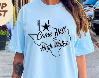 Comfort Colors Come Hell or High Water Tshirt, Texas Flood Relief Shirt, Faith Based Shirt, Disaster Support Sweatshirt, Stronger Than Storm