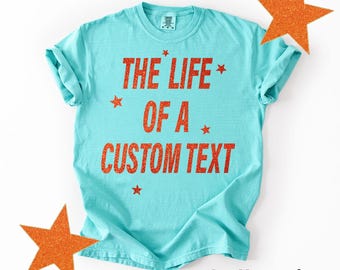 Comfort Colors The Life of a Custom Shirt, Custom The Life Of A, Custom Eras Shirt, In My Showgirl Era, Gift For Her, Personalized Shirt