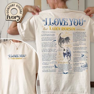 May include: Ivory-colored t-shirt with the text "I LOVE YOU" and "but XADEN RIORSON version" in blue. The back of the shirt features a poem with dragon illustrations. The shirt is made of Comfort Colors material.
