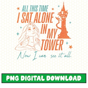 May include: A digital graphic featuring a princess with long hair looking up, with the text "ALL THIS TIME I SAT ALONE IN MY TOWER Now I can see it all." The image includes a tower illustration and star accents. The bottom of the image says "PNG DIGITAL DOWNLOAD."