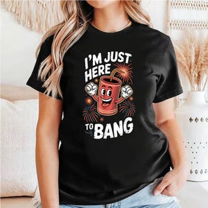 Funny 4th of July I&#39;m Just Here To Bang USA Fireworks Png, 4th of July Firecracker Png, Fireworks Png, 4th of July Crew Shirt Design