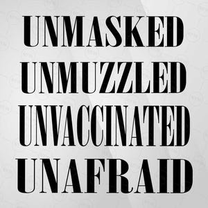 May include: Black text on a light gray background reads "UNMASKED, UNMUZZLED, UNVACCINATED, UNAFRAID" in a bold, serif font. The words are stacked vertically, each on a separate line.