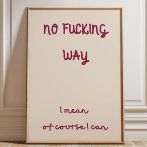 May include: Framed art print with the words "no Fucking Way" in a handwritten style, followed by "I mean of course I can" in a similar font. The text is in a deep red color against a cream background, framed in a light brown wooden frame.