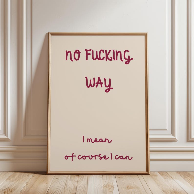 May include: Framed art print with the words "no Fucking Way" in a handwritten style, followed by "I mean of course I can" in a similar font. The text is in a deep red color against a cream background, framed in a light brown wooden frame.