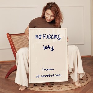 May include: A framed white sign with the words "no Fucking WAY" in blue handwritten font. Below, the text continues with "I mean of course I can". The sign is held by a person.